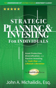 Title: Strategic Planning and Investing for Individuals: Asset Protection, Diversification, and Passive Investing for Cash-flow and Lifestyle Liberation, Author: John Michailidis