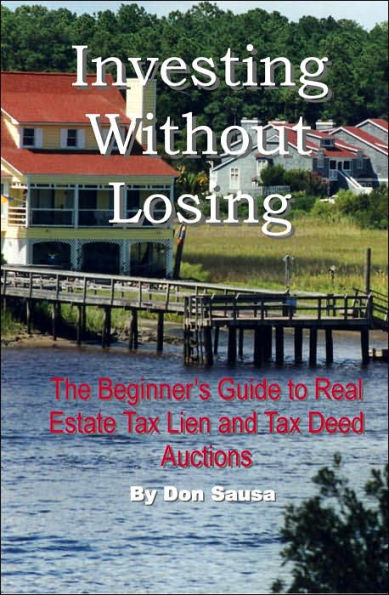 Investing Without Losing: The Beginner's Guide to Real Estate Tax Lien and Tax Deed Auctions