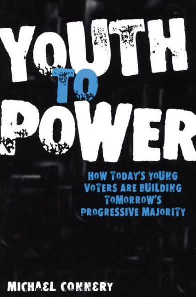 Youth to Power: How Today's Young Voters Are Building Tomorrow's Progressive Majority