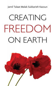 Title: Creating Freedom On Earth, Author: Jamil Kazoun