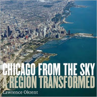 Title: Chicago from the Sky: A Region Transformed, Author: Lawrence Okrent