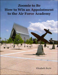 Title: Zoomie to Be: How to Win an Appointment to the Air Force Academy, Author: Elizabeth Boyle