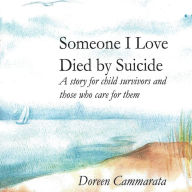 Title: Someone I Love Died by Suicide: A Story for Child Survivors and Those Who Care for Them, Author: Doreen T Cammarata