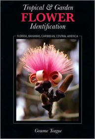 Title: Tropical and Garden Flower Identification: Florida, Bahamas, Caribbean, Central America, Author: Graeme Teague