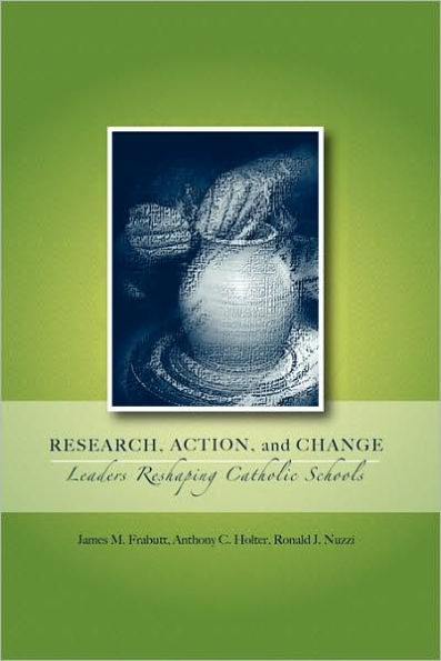 Research, Action, and Change: Leaders Reshaping Catholic Schools