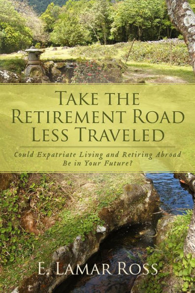 Take The Retirement Road Less Traveled: Could Expatriate Living and Retiring Abroad Be In Your Future?