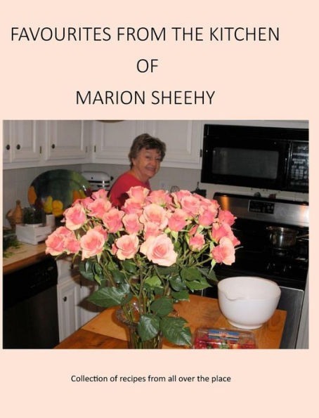 Favourites from the Kitchen of Marion Sheehy: Collection of recipes from all over the place