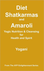 Title: Diet, Shatkarmas and Amaroli - Yogic Nutrition & Cleansing for Health and Spirit, Author: Yogani