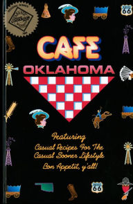 Title: Cafe Oklahoma: Casual Recipes for the Casual Sooner Lifestyle, Author: Diane Joy Sisemore