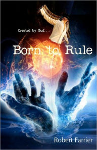 Title: Born to Rule: Created by God, Author: Robert Farrier