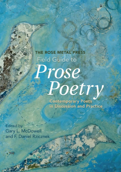 The Rose Metal Press Field Guide to Prose Poetry: Contemporary Poets Discussion and Practice