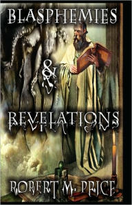 Title: Blasphemies & Revelations, Author: Robert M. Price