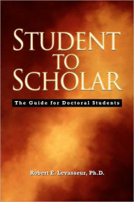 Title: Student to Scholar: The Guide for Doctoral Students, Author: Robert E Levasseur