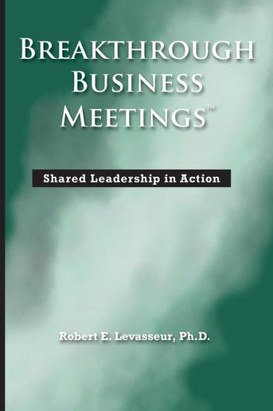 Breakthrough Business Meetings: Shared Leadership in Action