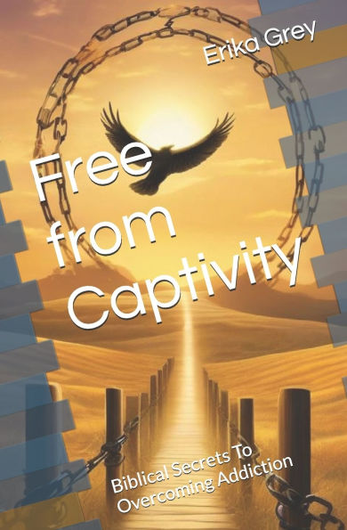 Free from Captivity: Biblical Secrets To Overcoming Addiction