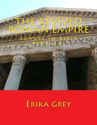 Title: The Revived Roman Empire: Europe In Bible Prophecy, Author: Erika Grey