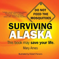 Title: Surviving Alaska: This Book May Save Your Life, Author: Mary Ames