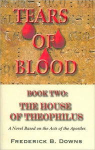 Title: Tears of Blood: Book Two: The House of Theophilus, Author: Frederick B. Downs