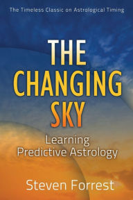 Title: The Changing Sky : Creating Your Future With Transits, Progressions and Evolutionary Astrology, Author: Steven Forrest