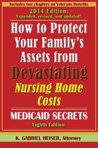 Title: How to Protect Your Family's Assets from Devastating Nursing Home Costs: Medicaid Secrets (8th Edition), Author: K. Gabriel Heiser