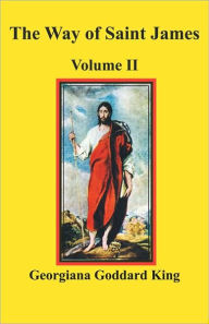 Title: The Way of Saint James, Volume II, Author: Georgiana Goddard King