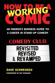 Title: How to Be a Working Comic: An Insider's Business Guide to a Career in Stand-Up Comedy, Author: Dave Schwensen