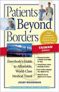 Title: Patients Beyond Borders Taiwan Edition: Everybody's Guide to Affordable, World-Class Medical Care Abroad, Author: Josef Woodman