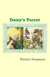 Title: Daisy's Parrot: Daisy's Adventures Set #1, Book 5, Author: Wynter Sommers
