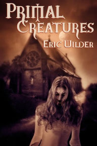 Title: Primal Creatures, Author: Eric Wilder