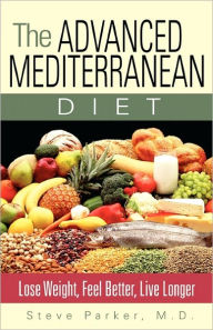 Title: The Advanced Mediterranean Diet: Lose Weight, Feel Better, Live Longer, Author: Steve Parker M D