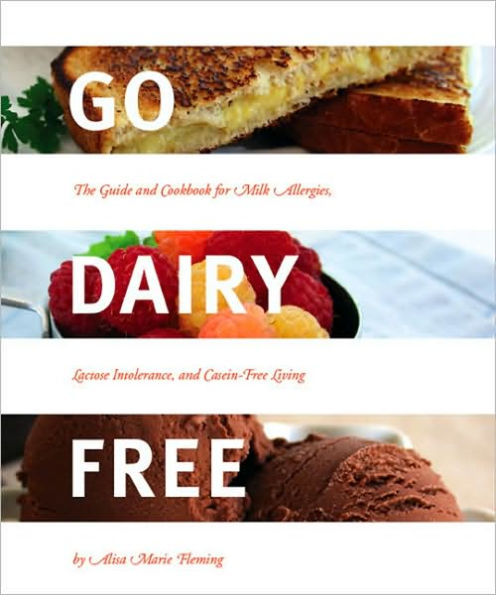 Go Dairy Free: The Guide and Cookbook for Milk Allergies, Lactose Intolerance, and Casein-Free Living