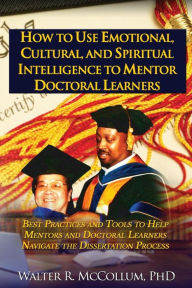 Title: How to Use Emotional Intelligence, Cultural Intelligence and Spiritual Intelligence to Mentor Doctoral Learners, Author: Dr Walter McCollum