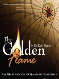 Title: The Golden Flame: The Heart and Soul of Remarkable Leadership, Author: Dr. Keith Merron