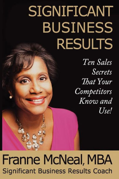 Significant Business Results: Ten Sales Secrets That Your Competitors Know and Use!