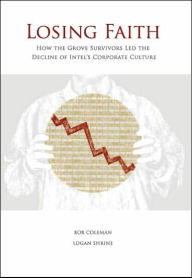 Title: Losing Faith: How the Grove Survivors Led the Decline of Intel's Corporate Culture, Author: Bob Coleman