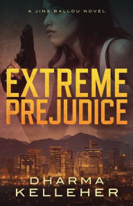 Title: Extreme Prejudice: A Jinx Ballou Novel, Author: Dharma Kelleher