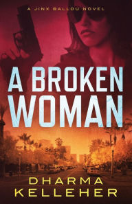 Title: A Broken Woman: A Jinx Ballou Novel, Author: Dharma Kelleher
