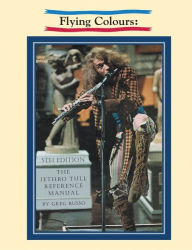 Title: Flying Colours: The Jethro Tull Reference Manual, Author: Greg Russo