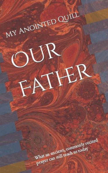 Our Father: What an ancient, commonly recited prayer can still teach us today