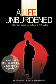 Title: Life Unburdened: Getting Over Weight and Getting on with My Life, Author: Richard Morris