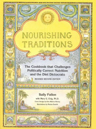 Title: Nourishing Traditions: The Cookbook that Challenges Politically Correct Nutrition and the Diet Dictocrats, Author: Sally Fallon