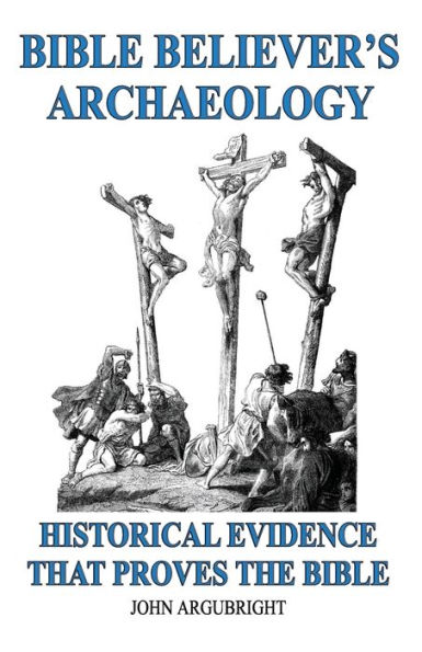 Bible Believer's Archaeology, Volume 1: Historical Evidence That Proves the Bible