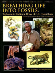 Title: Breathing Life into Fossils: Taphonomic Studies in Honor of C.K. (Bob) Brain, Author: Travis Rayne Pickering