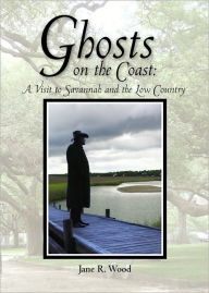 Title: Ghosts on the Coast: A Visit to Savannah and the Low Country, Author: Jane R. Wood