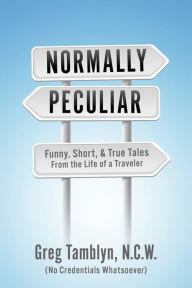 Title: Normally Peculiar: Funny, Short, & True Tales From the Life of a Traveler, Author: Greg Tamblyn