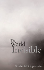 Title: The World Invisible, Author: Shulamith Levey Oppenheim