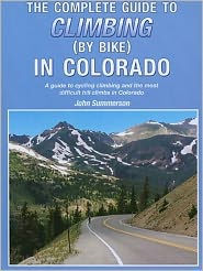 Title: The Complete Guide to Climbing (by Bike) in Colorado: A Guide to Cycling Climbing and the Most Difficult Hill Climbs in Colorado, Author: John Summerson