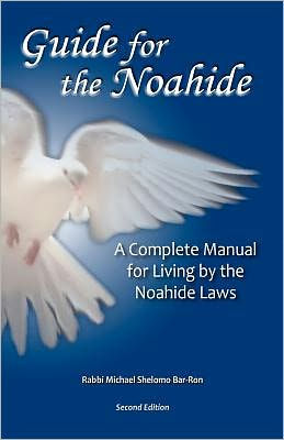 Guide for the Noahide: A Complete Guide to the Laws of the Noahide Covenant and Key Torah Values for All Mankind