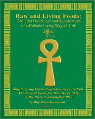 Title: Raw and Living Foods: Raw and Living Fruits, Vegetables, Seeds and Nuts. the Natural Foods for Man, He and She in the Divine Consumption Plan: the First Divine Act and Requirement of a Holistic Living Way of Life, Author: Kwatamani Holistic Institute of Brain Body & Spirit