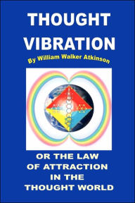 Title: Thought Vibration or the Law of Attraction in the Thought World, Author: William Walker Atkinson